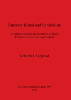 Funerary ritual and symbolism: An interdisciplinary interpretation of burial practices in late Iron Age Finland (BAR international series) 1841711136 Book Cover
