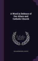 A Word in Defence of Our Altars and Catholic Church 1377959899 Book Cover