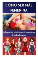 Cómo ser más femenina: información privilegiada de las mujeres de todo el mundo null Book Cover