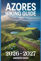 Azores Hiking Guide 2026 -2027 (2026 Updated Adventure Guide) B0GGGVJFJZ Book Cover