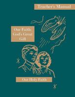 Our Faith: God's Great Gift: Teacher's Manual: Our Holy Faith Series 1640510087 Book Cover