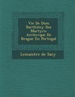 Vie de Dom Barth�l�my Des Martyrs: Archev�que de Brague En Portugal 1249988780 Book Cover