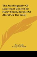 The Autobiography Of Lieutenant-General Sir Harry Smith, Baronet Of Aliwal On The Sutlej 1432650564 Book Cover