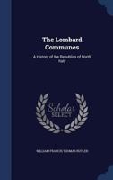 The Lombard Communes: A History of the Republics of North Italy 1016802404 Book Cover