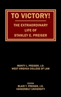 To Victory! The Extraordinary Life of Stanley E. Preiser 1977234275 Book Cover