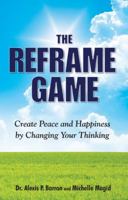 The Reframe Game: Create Peace and Happiness by Changing Your Thinking 0982649606 Book Cover