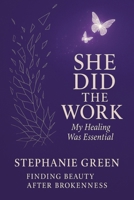 She Did the Work: My Healing Was Essential Finding Beauty After Brokenness 1470535483 Book Cover
