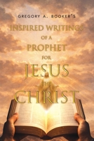 Inspired Writings of a Prophet for Jesus the Christ B0GY7KBDBB Book Cover