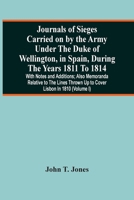 Journals of Sieges Carried on by the Army Under the Duke of Wellington, in Spain, During the Years 1811 to 1814: With Notes and Additions; Also Memoranda Relative to the Lines Thrown up to Cover Lisbo 9354501761 Book Cover