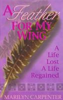 A Feather For My Wing: A Life Lost, A Life Regained 0942407407 Book Cover