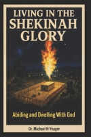 LIVING IN THE SHEKINAH GLORY: Abiding and Dwelling With God B0FPBKNGTL Book Cover