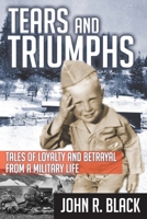 Tears and Triumphs: Tales of Loyalty and Betrayal from a Military Life 1099141818 Book Cover