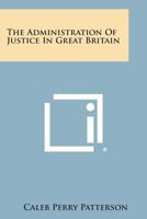 The Administration of Justice in Great Britain 1258603829 Book Cover