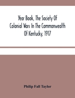 Year Book, The Society Of Colonial Wars In The Commonwealth Of Kentucky, 1917: To Which Is Added A Calendar Of The Warrants For Land In Kentucky, Granted For Services In The French And Indian War 9354481418 Book Cover