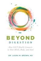 Beyond Digestion: How GUT Health Connects to Your Mind, Body, and Soul 1544518463 Book Cover