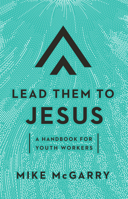 Lead Them to Jesus : A Handbook for Youth Workers 1645071308 Book Cover