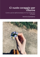 Ci vuole coraggio per rifiorire: Come uscire dall'anoressia mi ha insegnato a vivere 1447713419 Book Cover