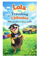 Lola the Traveling Chihuahua Book 1: A heartwarming children’s book about a rescued Chihuahua adopted by a military family, her adventures on the road and in the heart while coping separation. B0GJ12GBTT Book Cover
