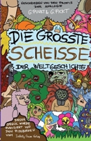 Die größte Scheiße der Weltgeschichte: Der größte Müll in Buchform! (German Edition) 3384677528 Book Cover