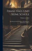 Frans Hals Und Seine Schule: Ein Beitrag Zu Einer Kritischen Behandlung Der Holländischen Malerei 1020685336 Book Cover