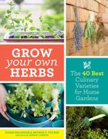 Grow Your Own Herbs: The 40 Best Culinary Varieties for Home Gardens 1604699299 Book Cover
