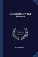 Silver; its History and Romance 1021390550 Book Cover