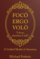 Foco, Ergo Volo, " Focus, Therefore I Will": A Unified Model of Attention B0GZQBJXPR Book Cover