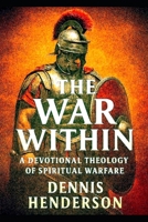 THE WAR WITHIN: A Devotional Theology to Spiritual Warfare B0FVX2QGH1 Book Cover