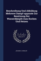 Beschreibung Und Abbildung Mehrerer Dampf-apparate Zur Benützung Der Wasserdämpfe Zum Kochen Und Heizen 1377176703 Book Cover