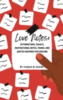 Love Notes: Affirmations, Essays, Inspirational Notes, Poems, and Quotes Inspired for Healing B0CVZPT4XD Book Cover