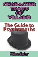 Character Traits of Villains: The Guide to Psychopaths 1520356544 Book Cover
