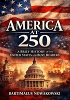America at 250: A Brief History of the United States for Busy Readers B0GSRWR3SB Book Cover