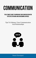 Communication: The Ultimate Guide To Improving Your Conversation For Effective Speaking And Overcoming Shyness (Tips To Enhance Your 183787316X Book Cover