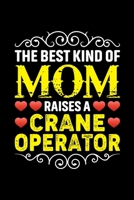 The Best Kind Of Mom Raises A Crane Operator: Birthday, Retirement, Mothers Day Gift from Son, Daughter or Mom, Lined Notebook, 6 x 9, 120 Pages 1692924486 Book Cover