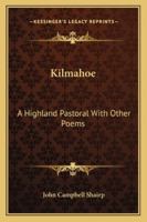 Kilmahoe, a Highland Pastoral with Other Poems 1432541617 Book Cover