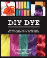DIY Dye: Bright and Funky Temporary Hair Coloring You Do at Home 1646042646 Book Cover