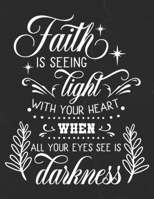 Faith Is Seeing Light With Your Heart When All Your Eyes See Is Darkness: Gratitude Journal to Practice Mindfulness and Positivity for Christians Praise Jesus 1655712659 Book Cover