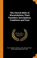 The church bells of Warwickshire; their founders, inscriptions, traditions and uses 1017041431 Book Cover