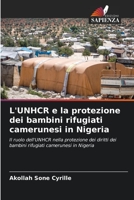 L'UNHCR e la protezione dei bambini rifugiati camerunesi in Nigeria: Il ruolo dell'UNHCR nella protezione dei diritti dei bambini rifugiati camerunesi in Nigeria 6204165062 Book Cover