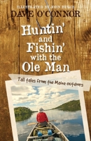 Huntin' and Fishin' with the OLE Man: Tall Tales from the Maine Outdoors: Tall Tales from the Maine Outdoors 1952143632 Book Cover