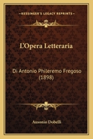 L'Opera Letteraria: Di Antonio Phileremo Fregoso (1898) 1166697029 Book Cover