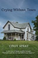 Crying Without Tears: A true story of family sacrifice because... "God had a path for me long before I ever knew it." 1950995240 Book Cover