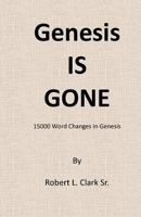 Genesis Is Gone: 15,000 Word Changes In Genesis 1448696984 Book Cover