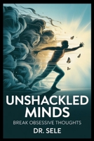 Unshackled Minds A Practical OCD Recovery Guide: Break obsessive thoughts and compulsive habits with CBT, exposure therapy, and mindfulness tools to reclaim peace, clarity, and emotional freedom. B0FJ9NZRBZ Book Cover