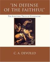 In Defense of the Faithful: The Scriptural Truth of Catholicism 0595417264 Book Cover