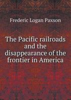 The Pacific Railroads and the Disappearance of the Frontier in America 1373787260 Book Cover