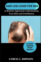 HAIRLOSS GUIDE FOR MEN: A Holistic Approach To Reclaiming Your Hair and Confidence. With My Secret Natural Home-Made Remedies for Hairloss Unveiled! B0CRQ2WN7Q Book Cover