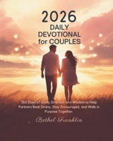 2026 DAILY DEVOTIONAL FOR COUPLES: 365 Days of Godly Direction and Wisdom to Help Partners Beat Stress Stay Encouraged and Walk in Purpose Together B0G6CLBLDM Book Cover