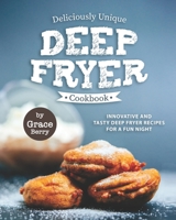Deliciously Unique Deep Fryer Cookbook: Innovative and Tasty Deep Fryer Recipes for a Fun Night B0863TM88J Book Cover
