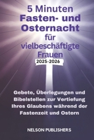 5 Minuten Fasten- und Osternacht für vielbeschäftigte Frauen 2025-2026: Gebete, Überlegungen und Bibelstellen zur Vertiefung Ihres Glaubens während der Fastenzeit und Ostern (German Edition) B0DTGBG6LH Book Cover